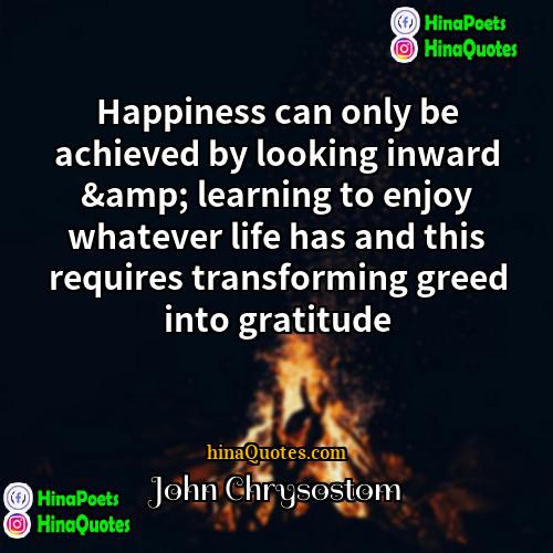 John Chrysostom Quotes | Happiness can only be achieved by looking